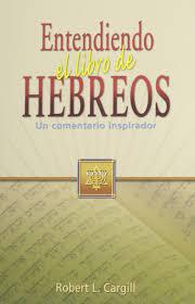 Entendiendo El Libro De Hebreos Un Comentario Inspirador por Robert L. Cargill