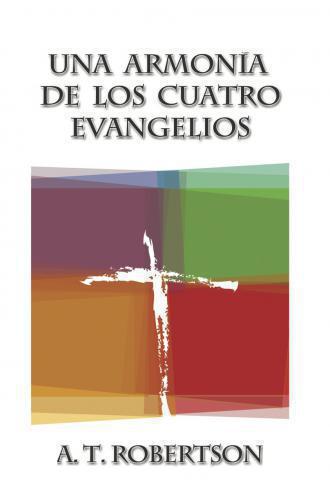 Una Armonia De Los Cuatro Evangelios - A.T. Robertson