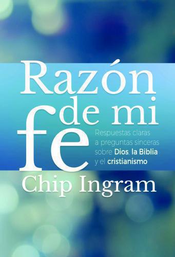 Razón De Mi Fé Respuestras Claras a Preguntas Sinceras Sobre Dios, La Biblia