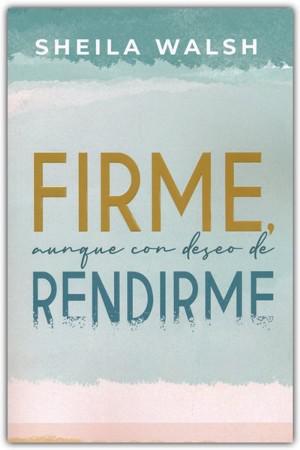 Firme, aunque con deseo de rendirme por Sheila Walsh