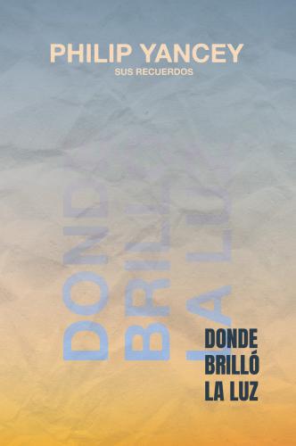 Donde Brillo La Luz por Philip Yancey