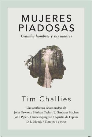 Mujeres Piadosas grandes hombres y sus madres por Tim Challies