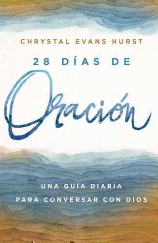 28 Days of Prayer; a Daily Guide to Conversing with God by Chrystal Evans Hurst