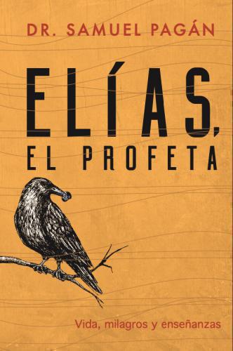 Elias El Profeta; Vida, Milagros y Enseñanzas por Dr. Samuel Pagan
