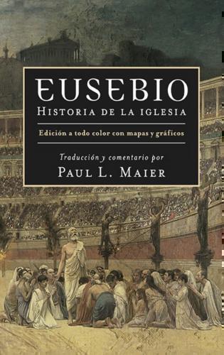 Eusebio Historia De La Iglesia - Paul Maier