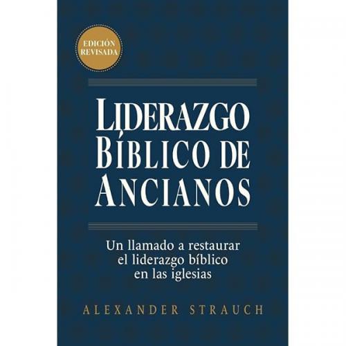 Liderazgo Biblico De Ancianos por Alexander Strauch