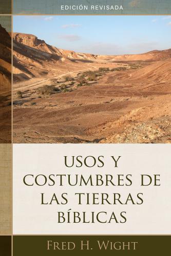 Usos y Costumbres de Las Tierras Bíblicas Edición Revisada por Fred H. Wight