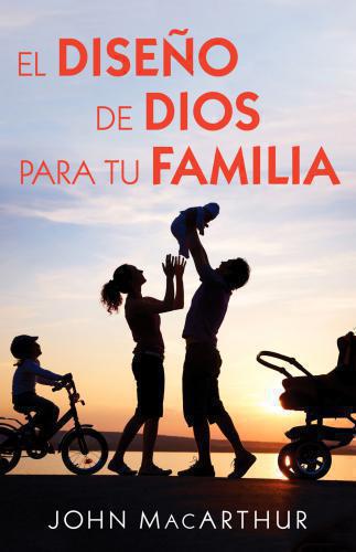 El diseño de Dios para tu familia por John Macarthur