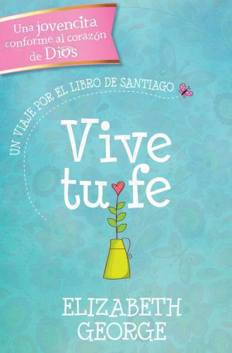 Vive tu fe: Un viaje por el libro de Santiago por Elizabeth George