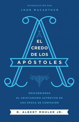 El Credo De Los Apostoles, por R. Albert Mohler Jr