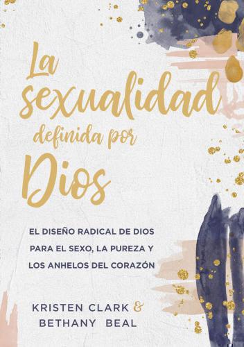 La Sexualidad Definida Por Dios por Kristen Clark y Bethany Beal