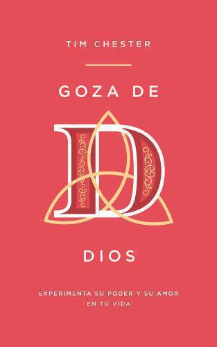 Goza de Dios; Experimenta su poder y su amor en tu vida por Tim Chester