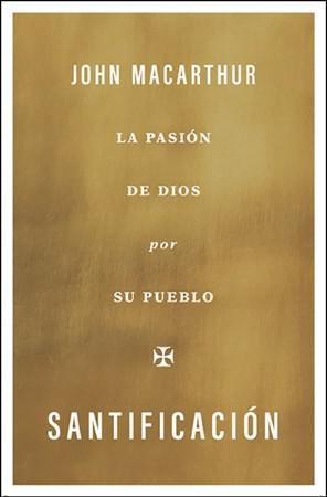 Santificación - La pasión de Dios por Su pueblo por John Macarthur