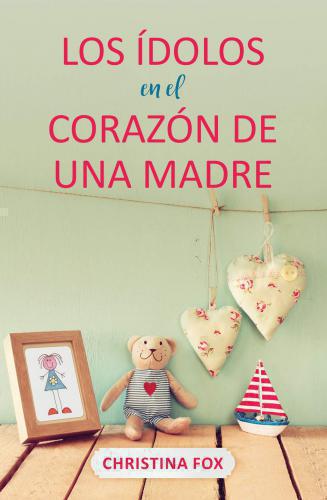 Idols in a Mother's Heart by Christina Fox