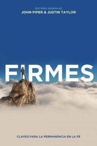 Firmes, Claves Para La Permanencia En La Fe por John Piper y Justin Taylor