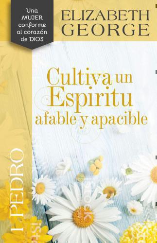 Cultiva un espiritu afable y apacible; 1 Pedro por Elizabeth George
