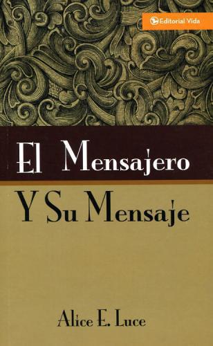 El Mensajero Y Su Mensaje - Alice E. Luce