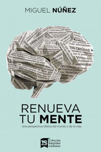 Renueva Tu Mente, Una Perspectiva Bíblica Del Mundo Y De La Vida