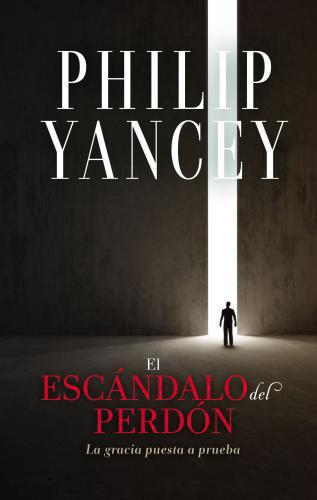 The Scandal of Forgiveness; Grace Put to the Test by Philip Yancey