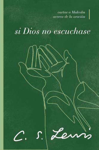 Si Dios No Escuchaste; Cartas a Malcom acerca de la oracion por C. S Lewis