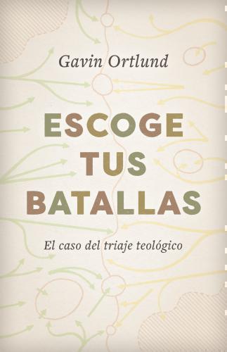 Escoge tus batallas: El caso del triaje teológico por Gavin Ortlund