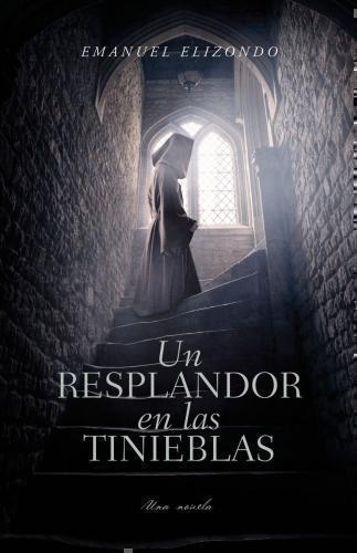 Un Resplandor En Las Tinieblas por Emanuel Elizondo