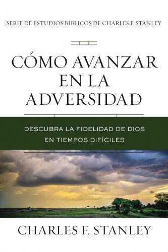 Cómo avanzar en la adversidad Descubra la fidelidad de Dios en tiempos difíciles