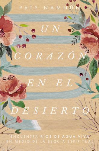 Un corazón en el desierto: Encuentra ríos de agua viva en medio de la sequía