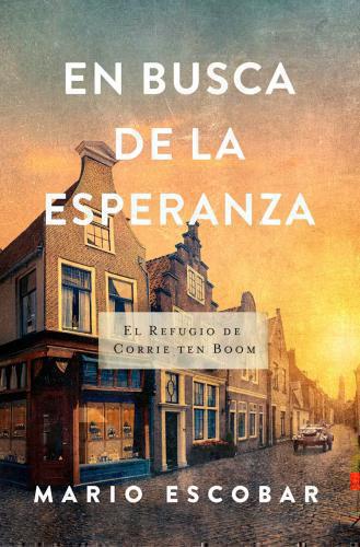 En Busca De La Esperanza; El Refugio De Corrie Ten Boom por Mario Escobar