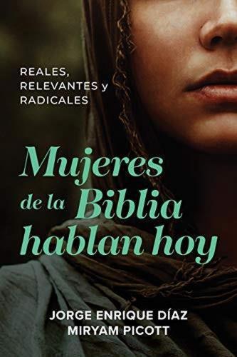 Mujeres de la Biblia hablan hoy por Jorge Enrique Diaz y Miryam Picotte