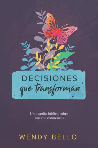 Decisions That Transform: A Bible Study on New Beginnings by Wendy