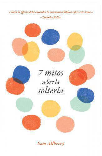 7 Mitos Sobre La Soltería por Sam Allberry