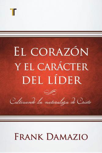 El corazón y el caracter del líder por Frank Damazio