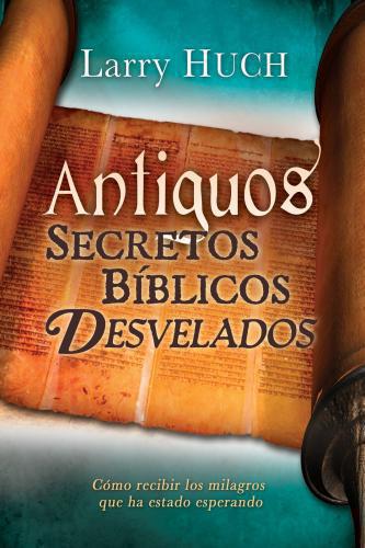 Ancient Bible Secrets Unveiled by Larry Huch
