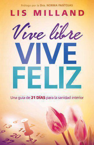 Vive libre, vive feliz: Una guía de 21 días para la sanidad interior