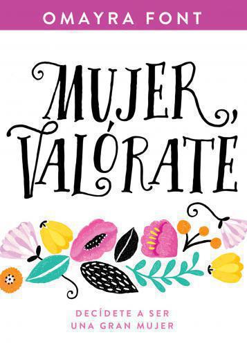 Mujer, Valórate: Decídete a Ser una Gran Mujer por Omayra Font