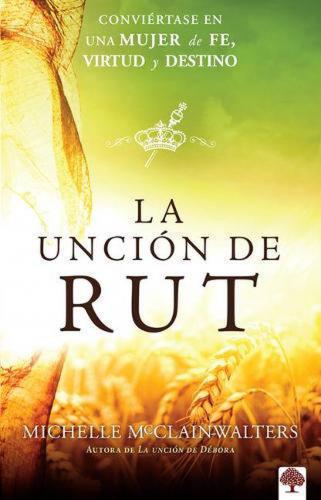 La unción de Ruth; conviertase en la mujer de fe virtud y destino