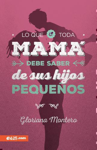 Lo que toda mamá debe saber de sus hijos pequeños por Gloriana Montero