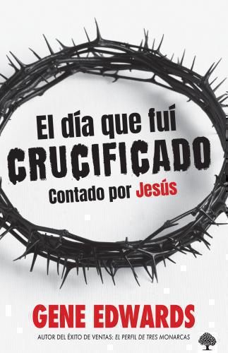 The Day I Was Crucified: Told By Jesus