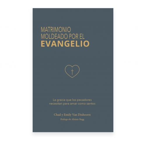 Matrimonio Moldeado Por El Evangelio por Chad y Emily Van Dixhoorn