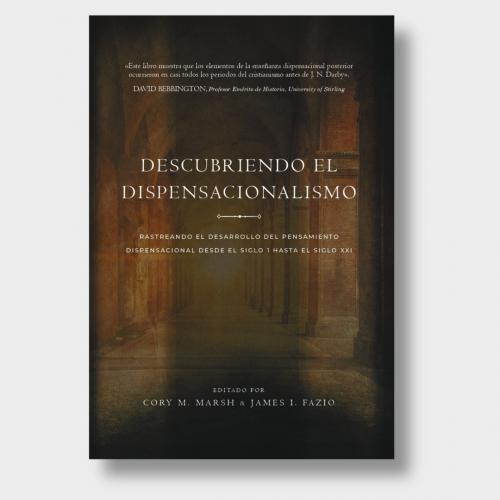 Discovering Dispensationalism by Cory M Marsh and James I Fazio