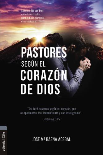 Pastores según el corazón de Dios: La intimidad con Dios que debe desarrollar