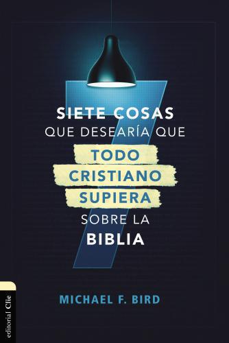 Siete Cosas Desearia Todo Cristiano Supiera Sobre La Biblia