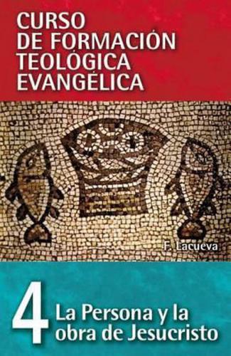 CFT 04 - La persona y la obra de Jesucristo (Curso de formación teología evangé)