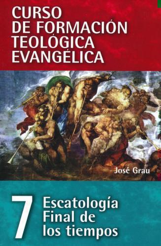 CFT 7 Escatología final de los tiempos (Curso de formación teología evangélica)