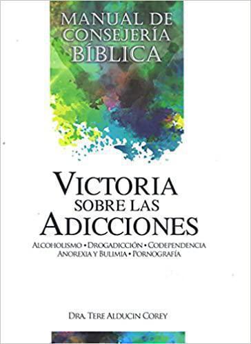 Victoria Sobre Las Adicciones: Alcoholismo, Drogadición, Codependencia, Anorexia