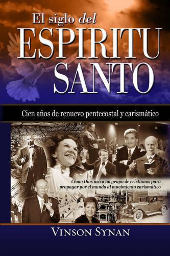 El siglo del Espiritu Santo: Cien años de renuevo pentecostal y carismático