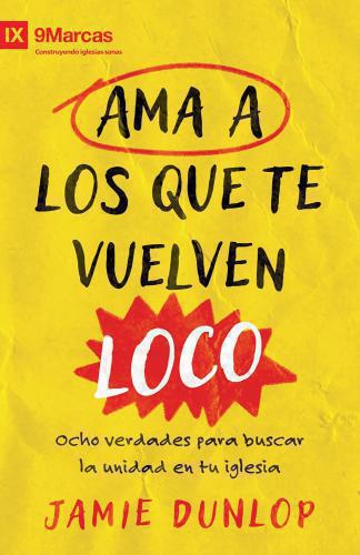 Ama a los que te vuelven loco: 8 verdades que promueven la unidad en tu iglesia