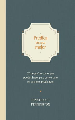 Preach a Little Better: 25 Small Habits to Become a Better Preacher