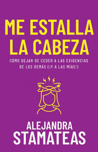 Me Estalla La Cabeza; cómo dejar de ceder a las exigencias de los demás